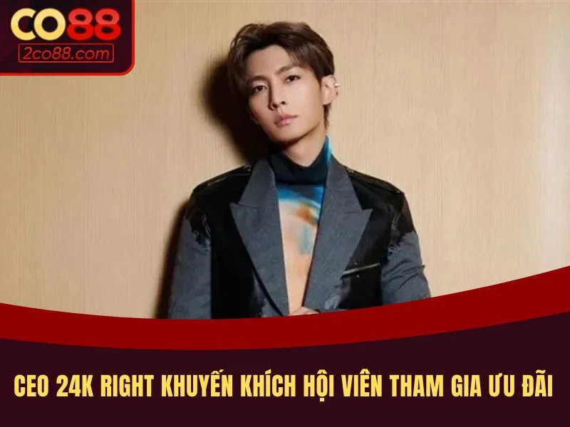 CEO 24K Right khuyến khích hội viên tham gia ưu đãi