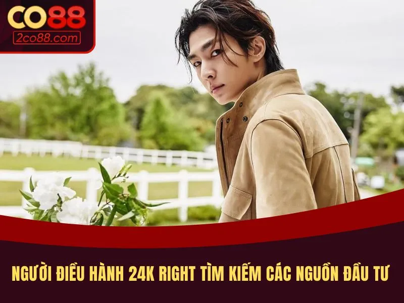 Người điều hành 24K Right tìm kiếm các nguồn đầu tư