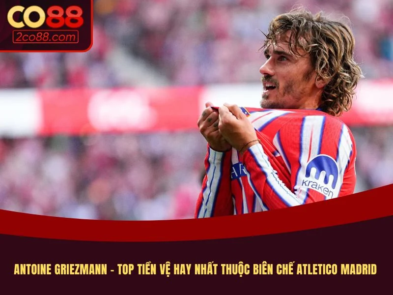 Antoine Griezmann - Top tiền vệ hay nhất thuộc biên chế Atletico Madrid