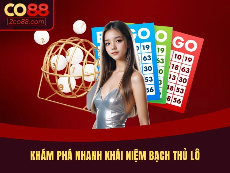 Khám phá nhanh khái niệm bạch thủ lô