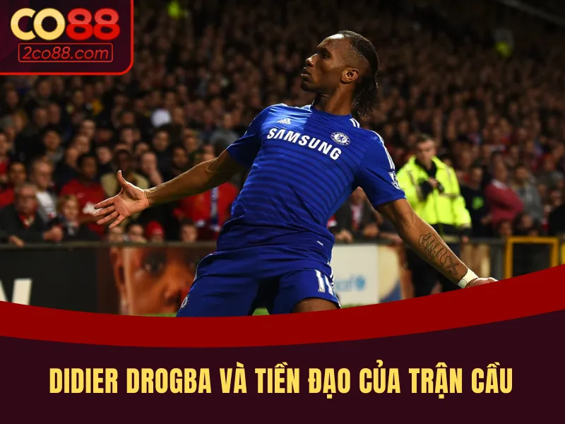 Didier Drogba - Mũi tên xuyên phá của đội hình huyền thoại Chelsea