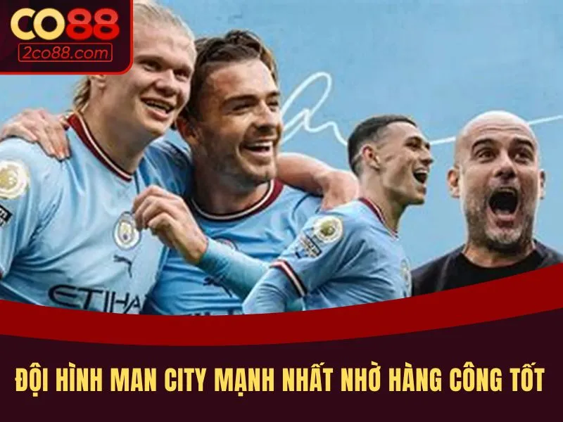 Đội hình Man City mạnh nhất nhờ hàng công tốt