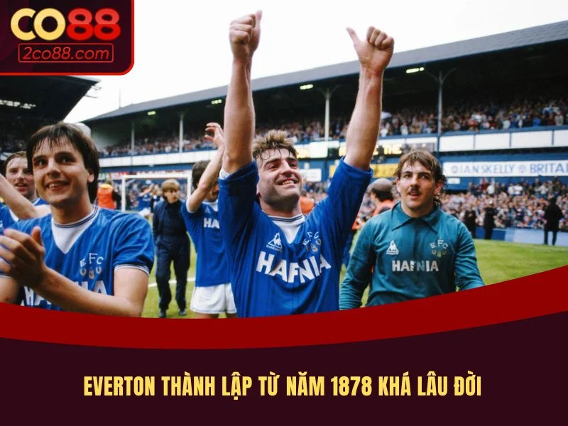 Everton thành lập từ năm 1878 khá lâu đời