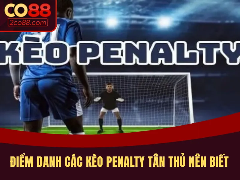 Những kèo loại mà cược thủ nên biết - kèo penalty là gì