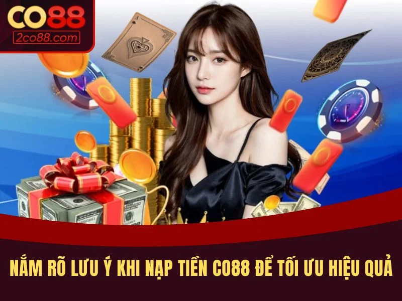 Nắm rõ lưu ý quan trọng khi nạp tiền CO88 để tối ưu hiệu quả