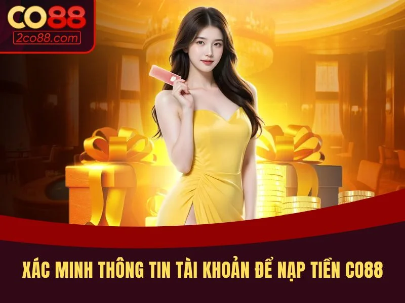 Xác minh thông tin tài khoản để đáp ứng yêu cầu nạp tiền CO88
