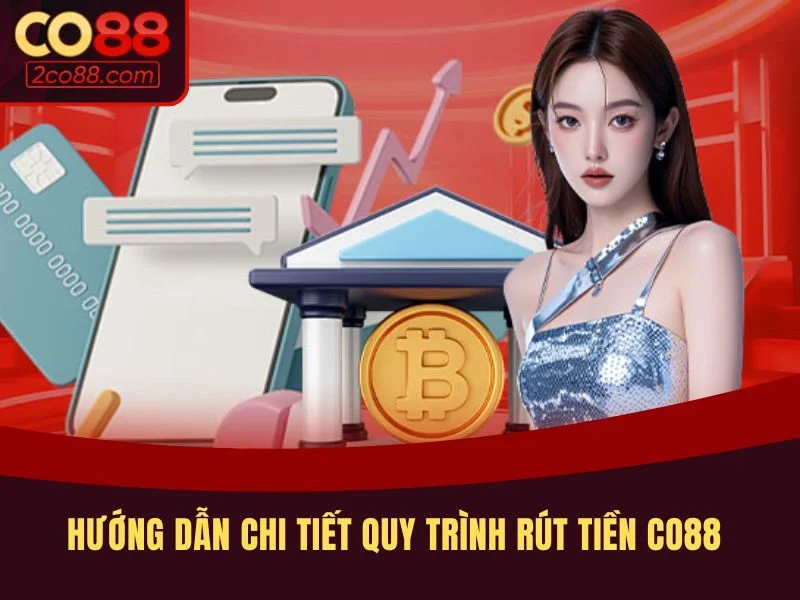 Hướng dẫn chi tiết từ A - Z quy trình rút tiền CO88