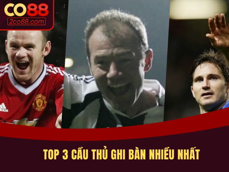 3 cái tên trong top cầu thủ ghi bàn nhiều nhất ngoại hạng anh
