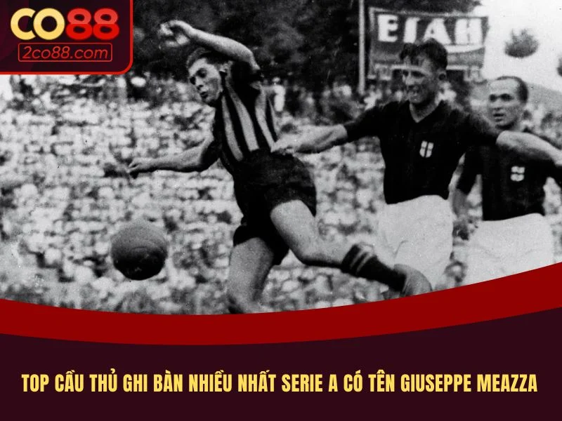 Top cầu thủ ghi bàn nhiều nhất Serie A có tên Giuseppe Meazza