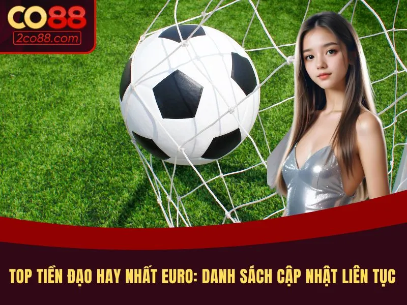 Top tiền đạo hay nhất Euro